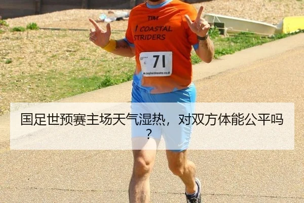 国足世预赛主场天气湿热，对双方体能公平吗？